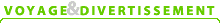 VOYAGE & DIVERTISSEMENT