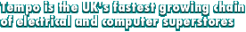 Tempo is the UK's fastest growing chain of electrical and computer superstores